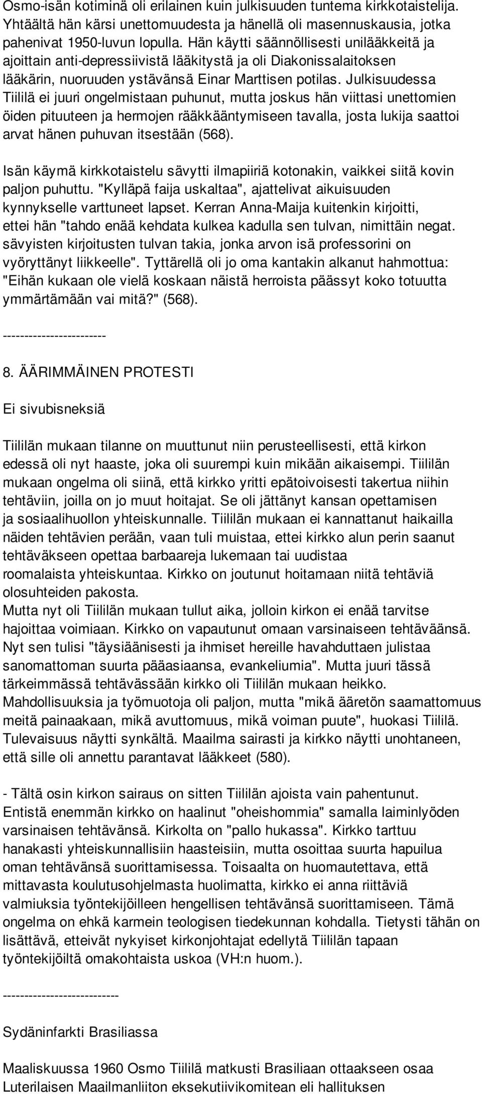 Julkisuudessa Tiililä ei juuri ongelmistaan puhunut, mutta joskus hän viittasi unettomien öiden pituuteen ja hermojen rääkkääntymiseen tavalla, josta lukija saattoi arvat hänen puhuvan itsestään