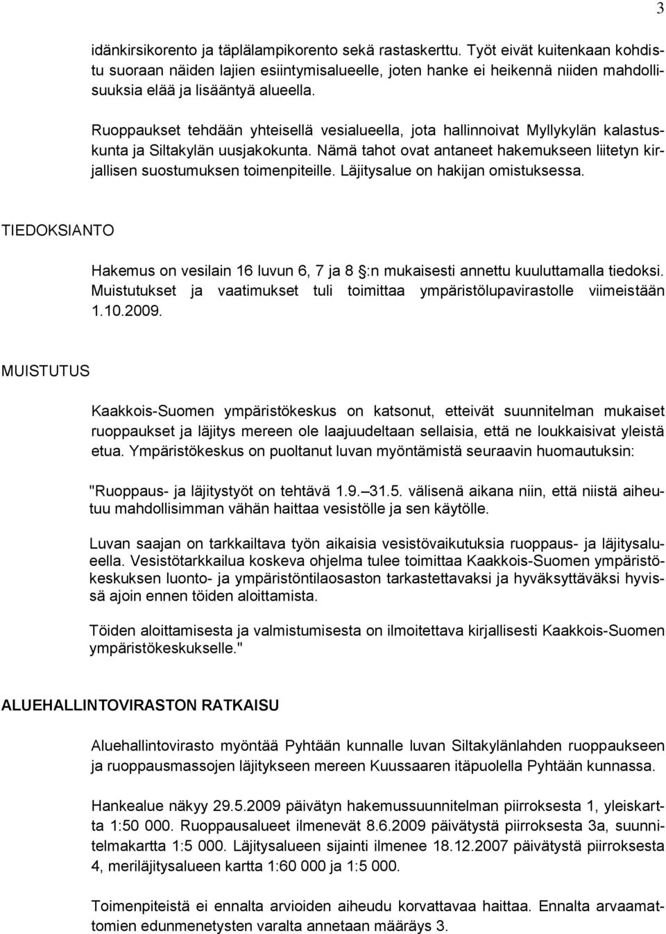 Ruoppaukset tehdään yhteisellä vesialueella, jota hallinnoivat Myllykylän kalastuskunta ja Siltakylän uusjakokunta.