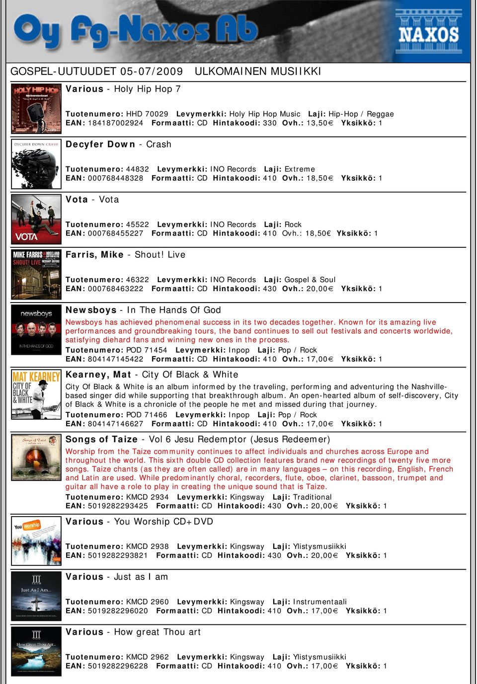 : 18,50 Yksikkö: 1 Vota - Vota Tuotenumero: 45522 Levymerkki: INO Records Laji: Rock EAN: 000768455227 Formaatti: CD Hintakoodi: 410 Ovh.: 18,50 Yksikkö: 1 Farris, Mike - Shout!