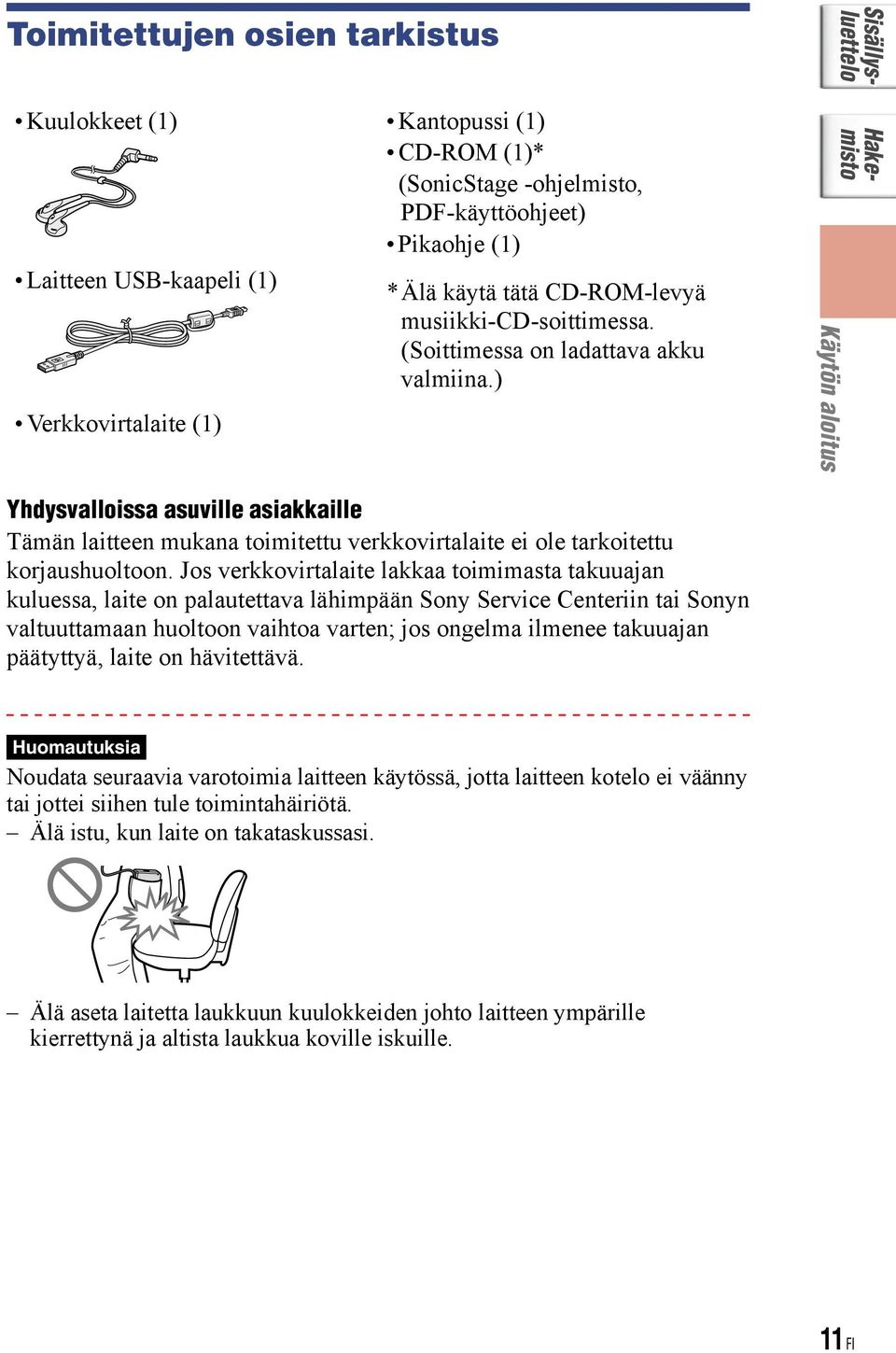 ) Käytön aloitus Yhdysvalloissa asuville asiakkaille Tämän laitteen mukana toimitettu verkkovirtalaite ei ole tarkoitettu korjaushuoltoon.