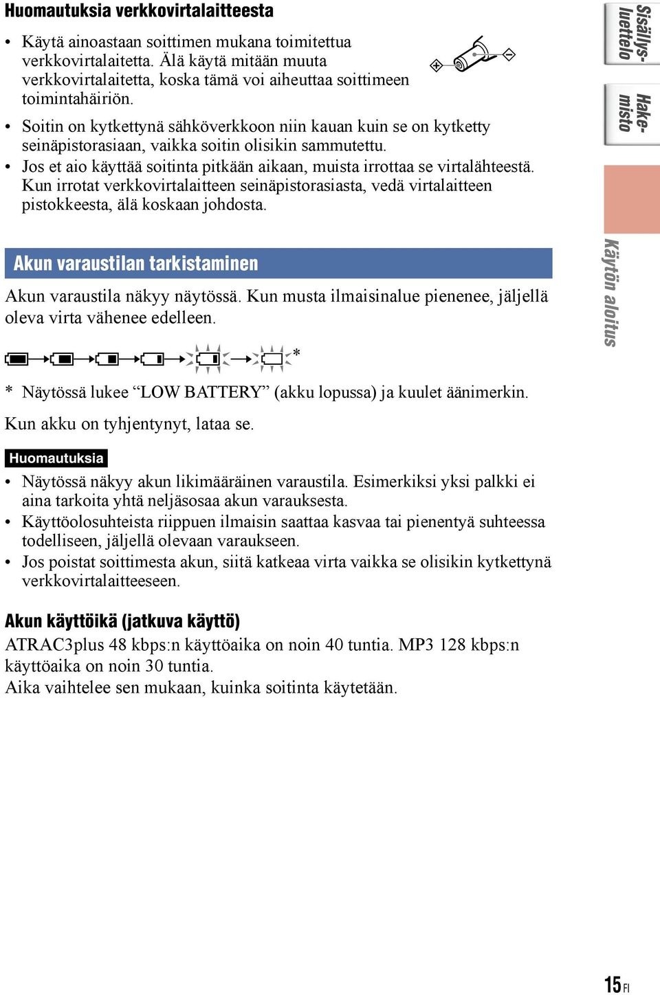 Kun irrotat verkkovirtalaitteen seinäpistorasiasta, vedä virtalaitteen pistokkeesta, älä koskaan johdosta. Akun varaustilan tarkistaminen Akun varaustila näkyy näytössä.