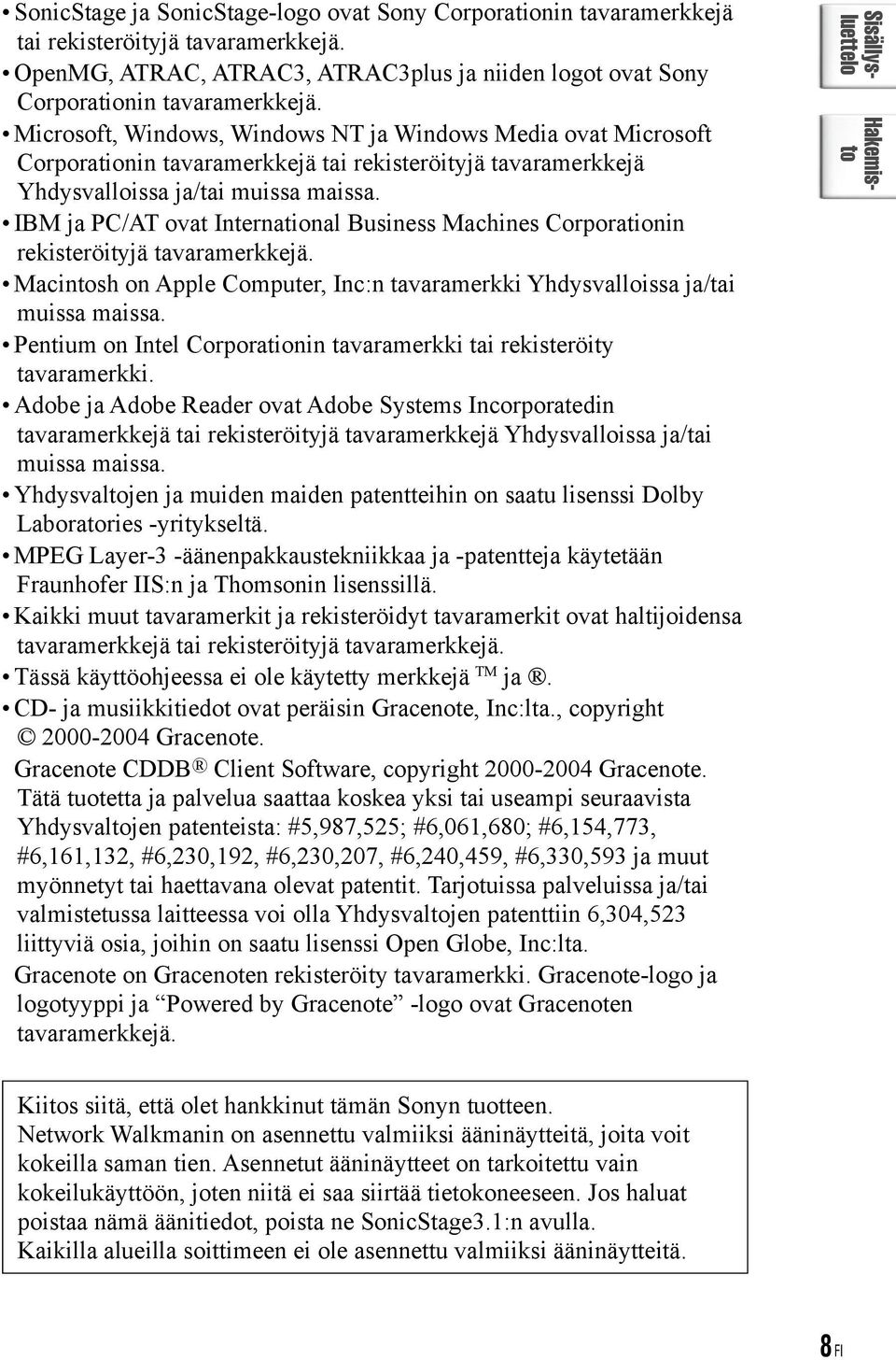 IBM ja PC/AT ovat International Business Machines Corporationin rekisteröityjä tavaramerkkejä. Macintosh on Apple Computer, Inc:n tavaramerkki Yhdysvalloissa ja/tai muissa maissa.