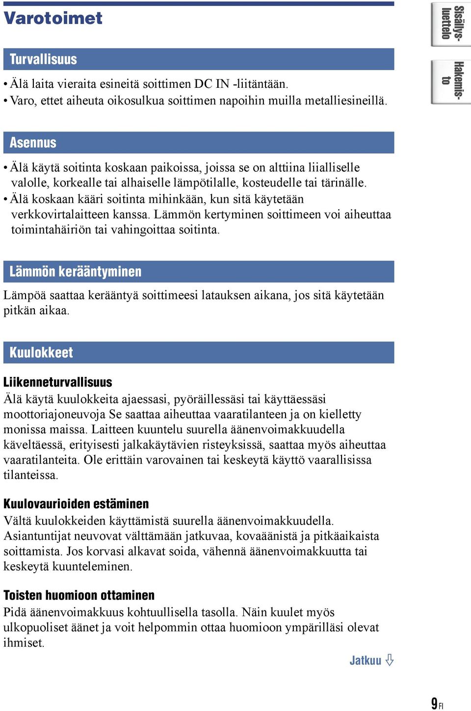 Älä koskaan kääri soitinta mihinkään, kun sitä käytetään verkkovirtalaitteen kanssa. Lämmön kertyminen soittimeen voi aiheuttaa toimintahäiriön tai vahingoittaa soitinta.