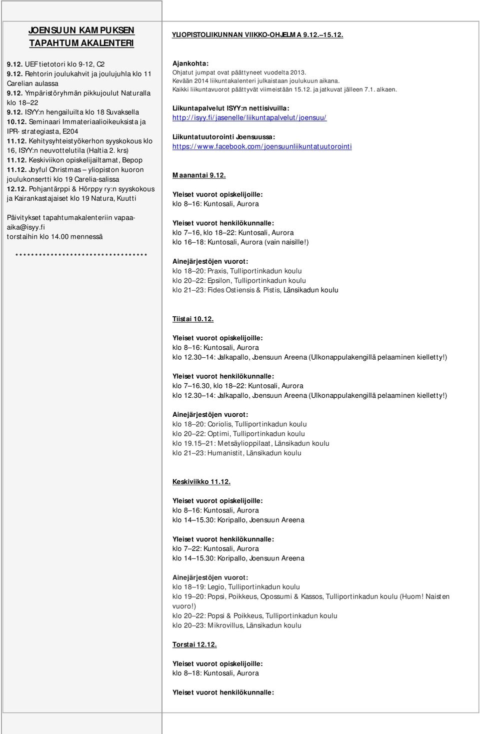 12. ISYY:n hengailuilta 11) klo 18 Suvaksella 4.9. 2.9. 10.12. Kampusrysäys Yliopiston Seminaari ohjatut Immateriaalioikeuksista klo 15.30 18 jumpat alkavat ja 12.9. 3.9. IPR- Yliopiston strategiasta, Lehtiä Ilosaaressa lukuvuoden E204 avajaiset klo 13.