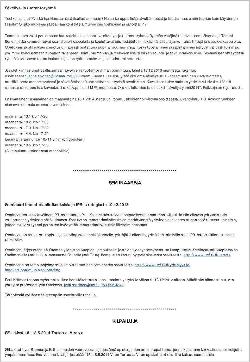 Ryhmän vetäjinä toimivat Janne Sivonen ja Tommi Ilonen, jotka kommentoivat osallistujien kappaleita ja kouluttavat biisintekijöitä mm. käymällä läpi ajankohtaisia hittejä ja klassikkokappaleita.