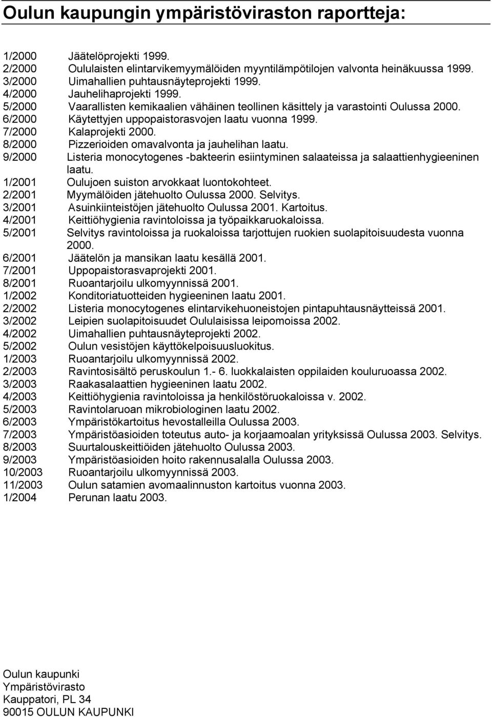 6/2000 Käytettyjen uppopaistorasvojen laatu vuonna 1999. 7/2000 Kalaprojekti 2000. 8/2000 Pizzerioiden omavalvonta ja jauhelihan laatu.