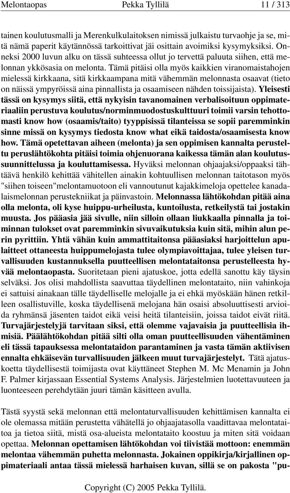 Tämä pitäisi olla myös kaikkien viranomaistahojen mielessä kirkkaana, sitä kirkkaampana mitä vähemmän melonnasta osaavat (tieto on näissä ympyröissä aina pinnallista ja osaamiseen nähden