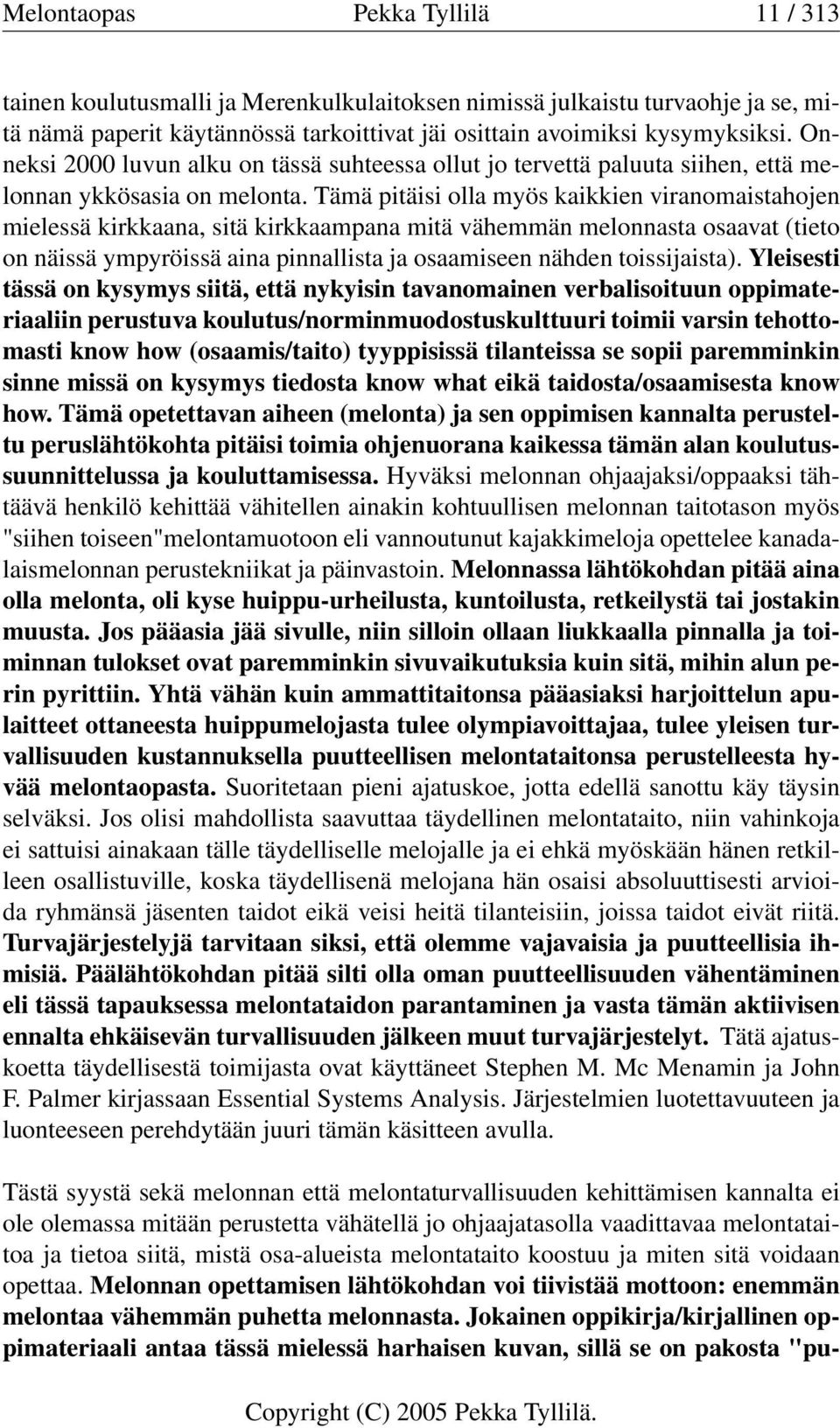 Tämä pitäisi olla myös kaikkien viranomaistahojen mielessä kirkkaana, sitä kirkkaampana mitä vähemmän melonnasta osaavat (tieto on näissä ympyröissä aina pinnallista ja osaamiseen nähden