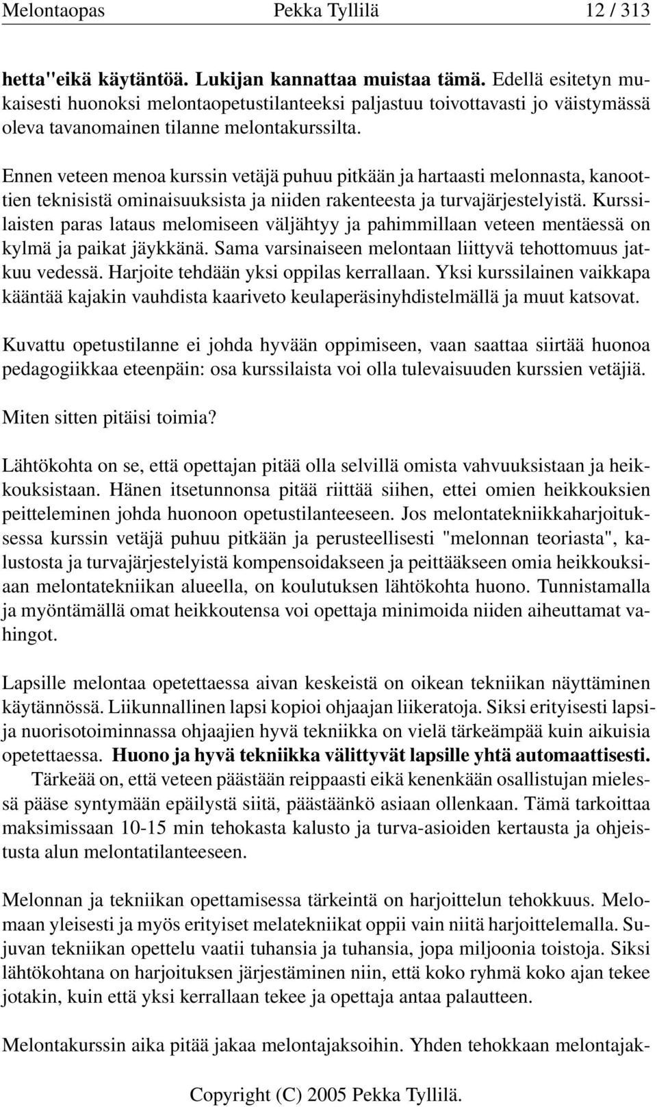 Ennen veteen menoa kurssin vetäjä puhuu pitkään ja hartaasti melonnasta, kanoottien teknisistä ominaisuuksista ja niiden rakenteesta ja turvajärjestelyistä.