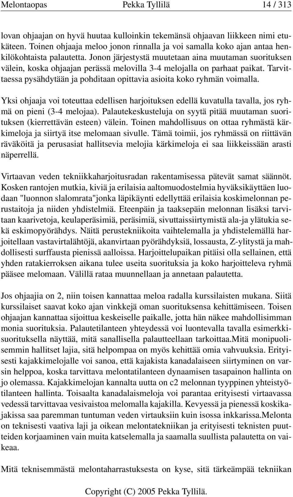 Jonon järjestystä muutetaan aina muutaman suorituksen välein, koska ohjaajan perässä melovilla 3-4 melojalla on parhaat paikat.