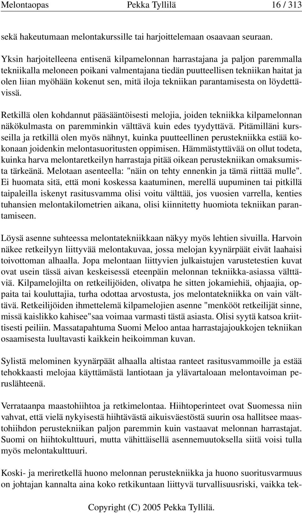 iloja tekniikan parantamisesta on löydettävissä. Retkillä olen kohdannut pääsääntöisesti melojia, joiden tekniikka kilpamelonnan näkökulmasta on paremminkin välttävä kuin edes tyydyttävä.