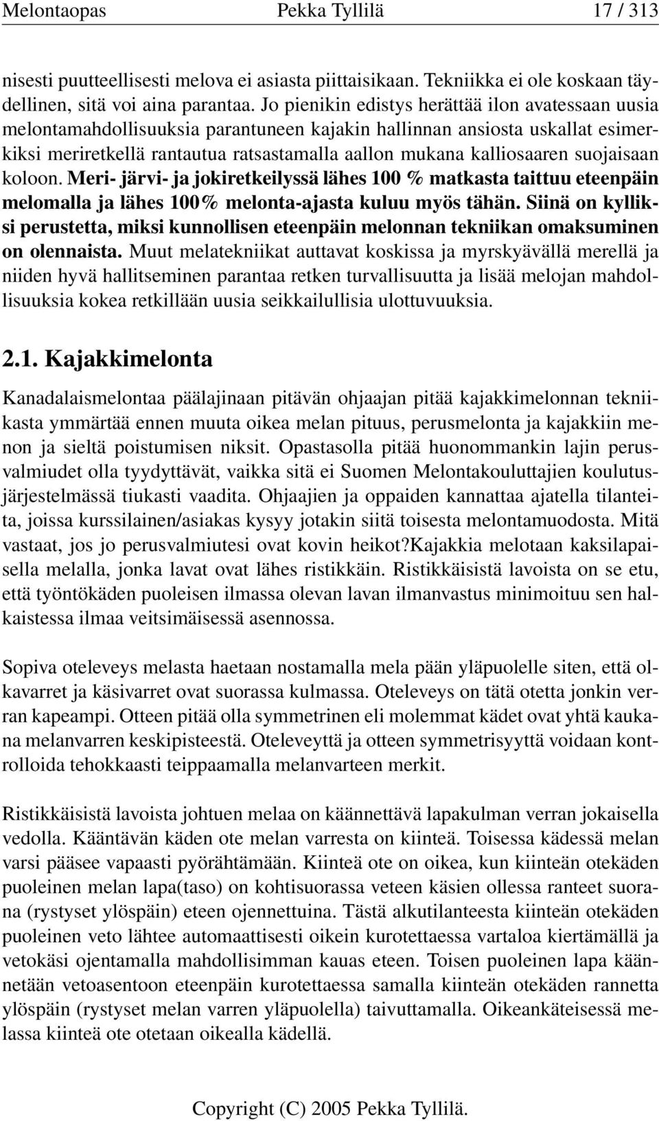 suojaisaan koloon. Meri- järvi- ja jokiretkeilyssä lähes 100 % matkasta taittuu eteenpäin melomalla ja lähes 100% melonta-ajasta kuluu myös tähän.