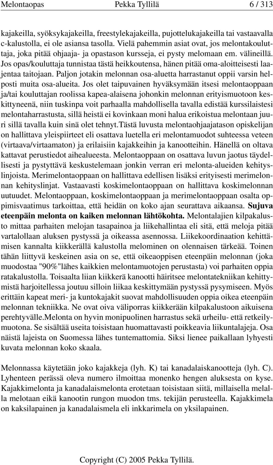 Jos opas/kouluttaja tunnistaa tästä heikkoutensa, hänen pitää oma-aloitteisesti laajentaa taitojaan. Paljon jotakin melonnan osa-aluetta harrastanut oppii varsin helposti muita osa-alueita.