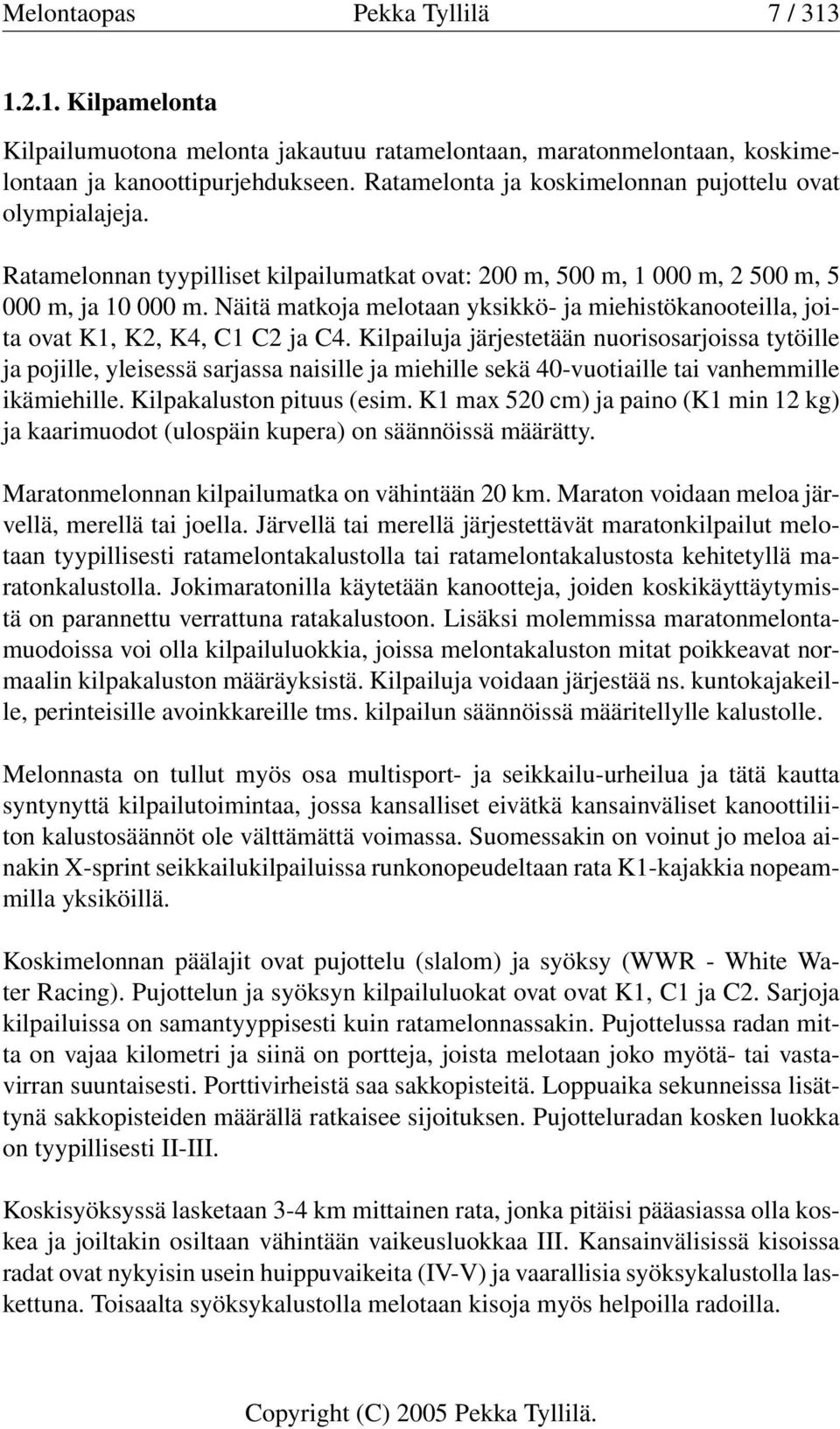 Näitä matkoja melotaan yksikkö- ja miehistökanooteilla, joita ovat K1, K2, K4, C1 C2 ja C4.