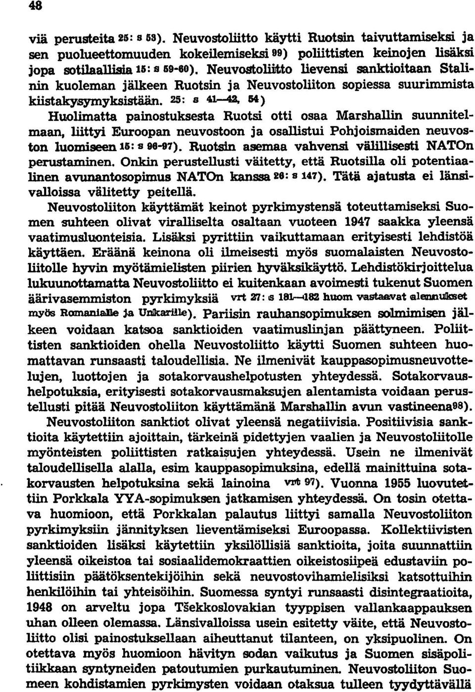 -42, M) Huolimatta painostuksesta Ruotsi otti osaa Marshallin suunnitelmaan, liittyi Euroopan neuvostoon ja osallistui Pohjoismaiden neuvoston luomiseen 16: s 98-97).