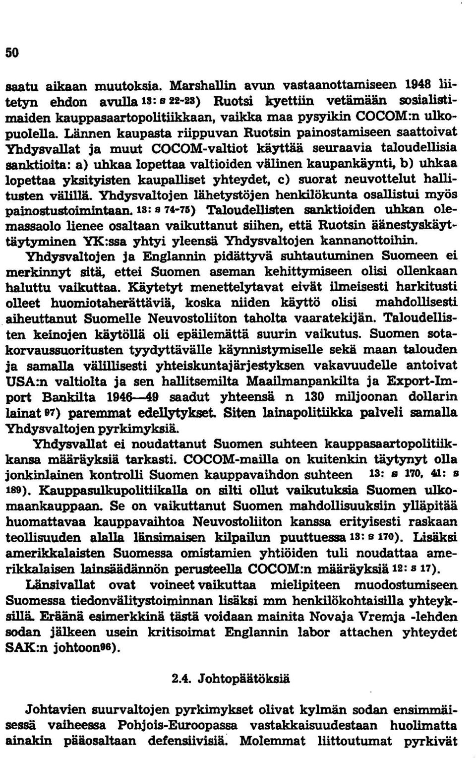 Lännen kaupasta riippuvan Ruotsin painostamiseen saattoivat Yhdysvallat ja muut COCOM-valtiot käyttää seuraavia taloudellisia sanktioita: a) uhkaa lopettaa valtioiden välinen kaupankäynti, b) uhkaa