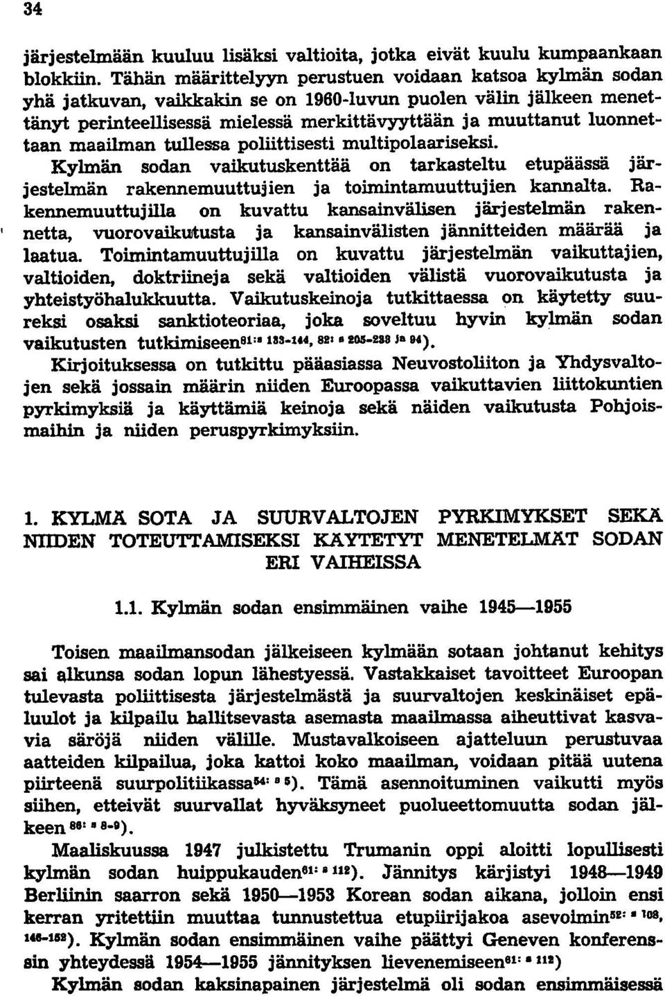 maailman tullessa poliittisesti multipolaariseksi. Kylmän sodan vaikutuskenttää on tarkasteltu etupäässä järjestelmän rakennemuuttujien ja toimintamuuttuhen kannalta.