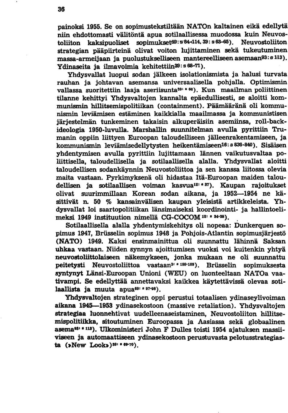 Ydinaseita ja ilmavoimia kehitettiins9 : s 68-'i1). Yhdysvallat luopui sodan jälkeen isolationismista ja halusi turvata rauhan ja johtavan asemansa universaalisella pohjalla.