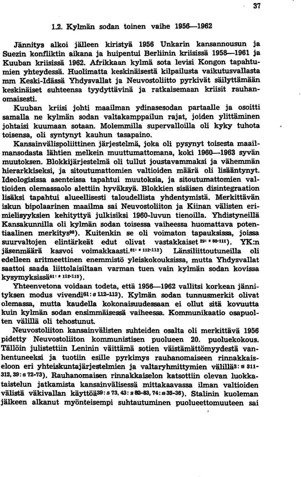 Huolimatta keskinäisestä kilpailusta vaikutusvallasta mm Keski-Idässä Yhdysvallat ja Neuvostoliitto pyrkivät säilyttämään keskinäiset suhteensa tyydyttävinä ja ratkaisemaan kriisit rauhanomaisesti.