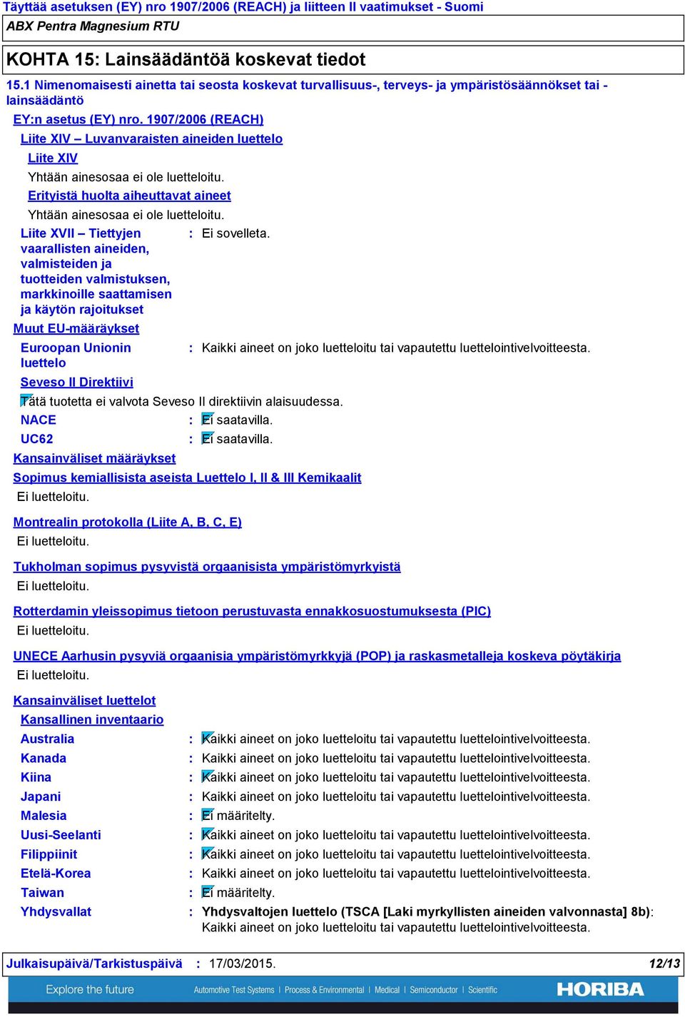 1907/2006 (REACH) Liite XIV Luvanvaraisten aineiden luettelo Liite XIV Yhtään ainesosaa ei ole luetteloitu. Erityistä huolta aiheuttavat aineet Yhtään ainesosaa ei ole luetteloitu.