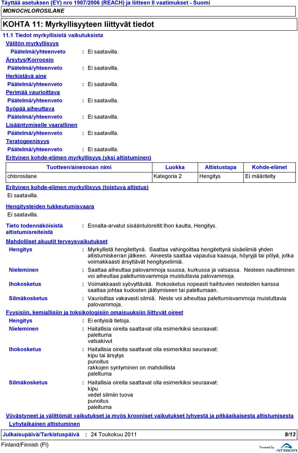 aiheuttava Päätelmä/yhteenveto Lisääntymiselle vaarallinen Päätelmä/yhteenveto Teratogeenisyys Päätelmä/yhteenveto Erityinen kohde-elimen myrkyllisyys (yksi altistuminen) Tuotteen/ainesosan nimi