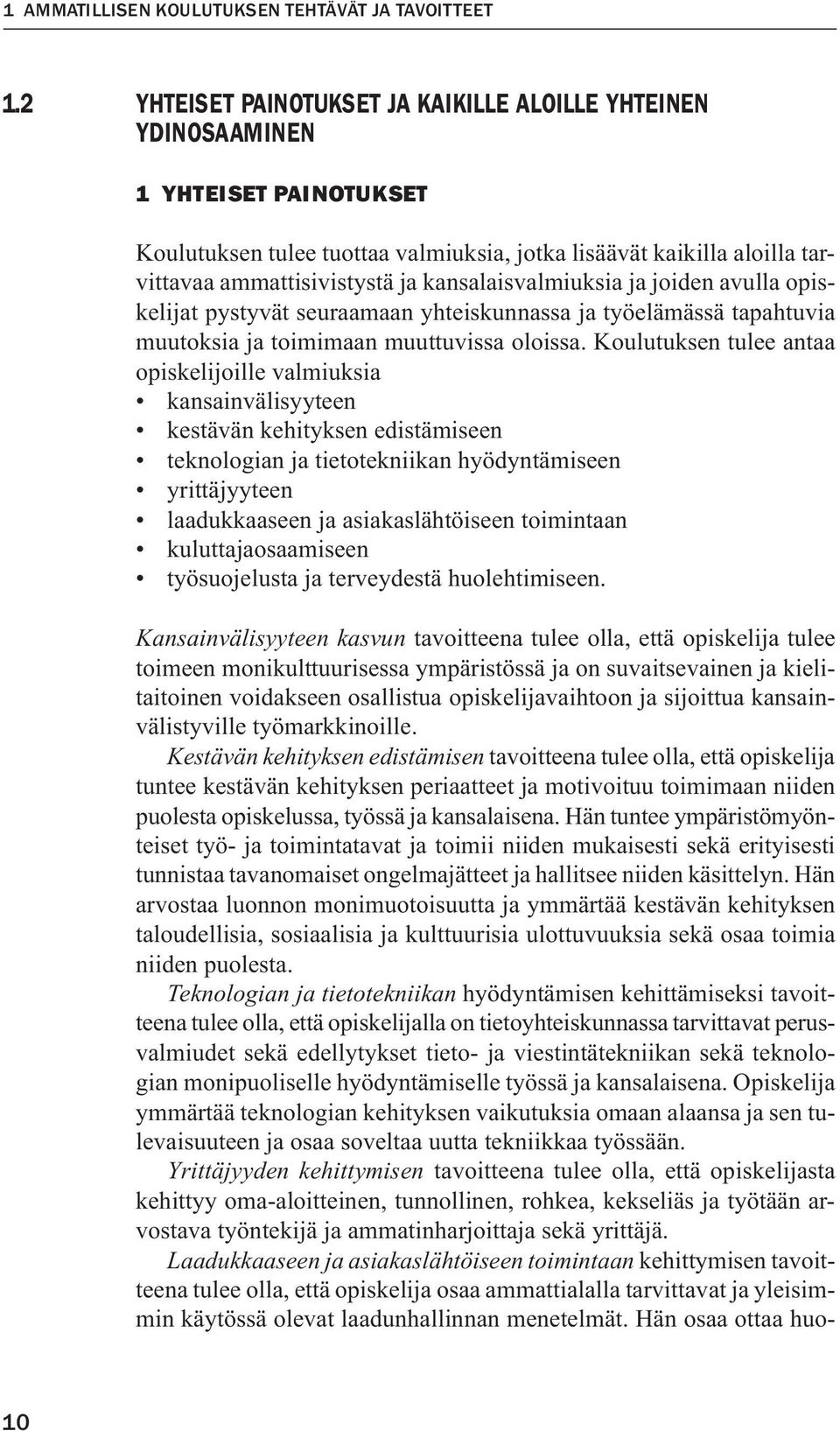 kansalaisvalmiuksia ja joiden avulla opiskelijat pystyvät seuraamaan yhteiskunnassa ja työelämässä tapahtuvia muutoksia ja toimimaan muuttuvissa oloissa.