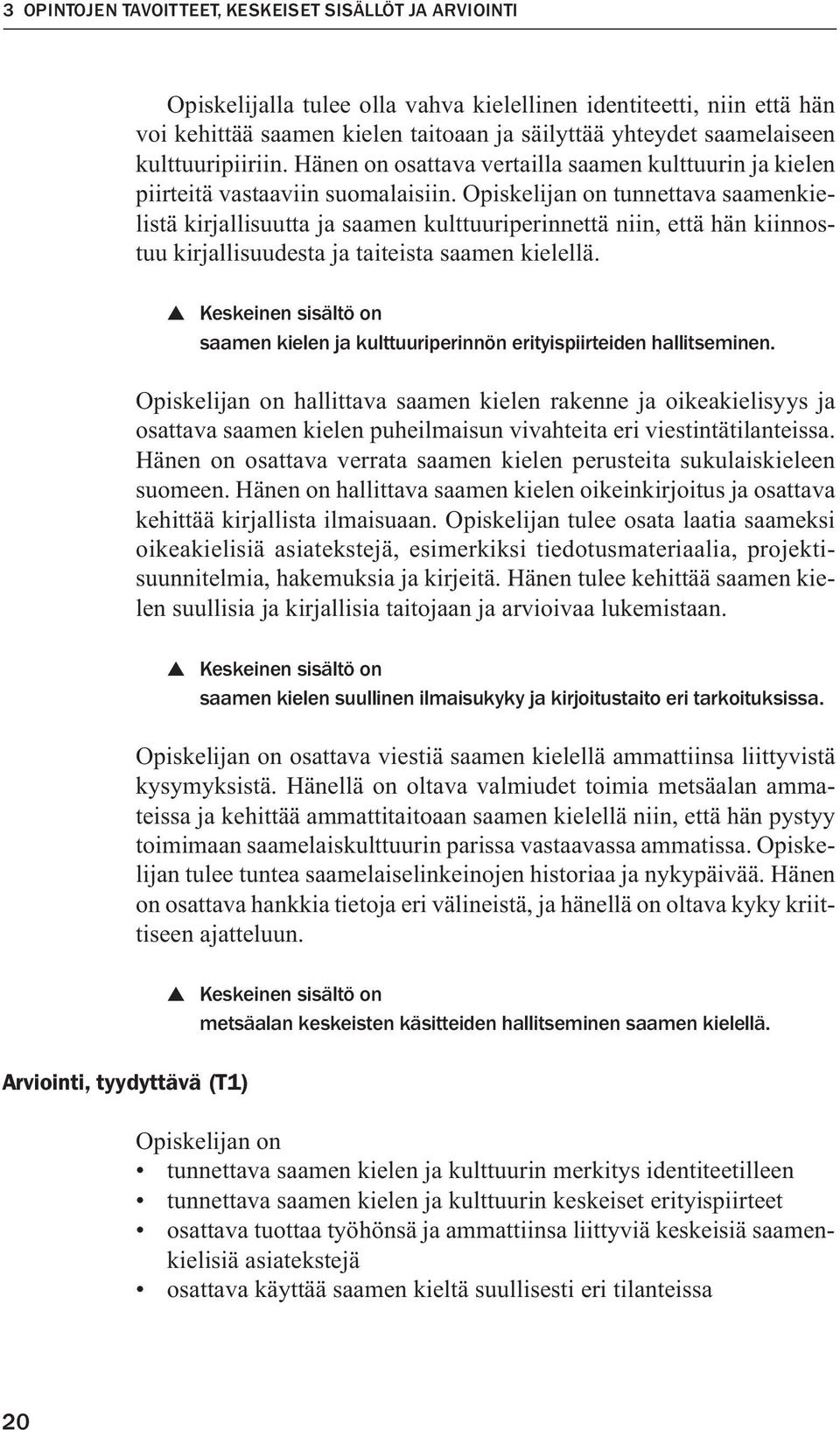 Opiskelijan on tunnettava saamenkielistä kirjallisuutta ja saamen kulttuuriperinnettä niin, että hän kiinnostuu kirjallisuudesta ja taiteista saamen kielellä.