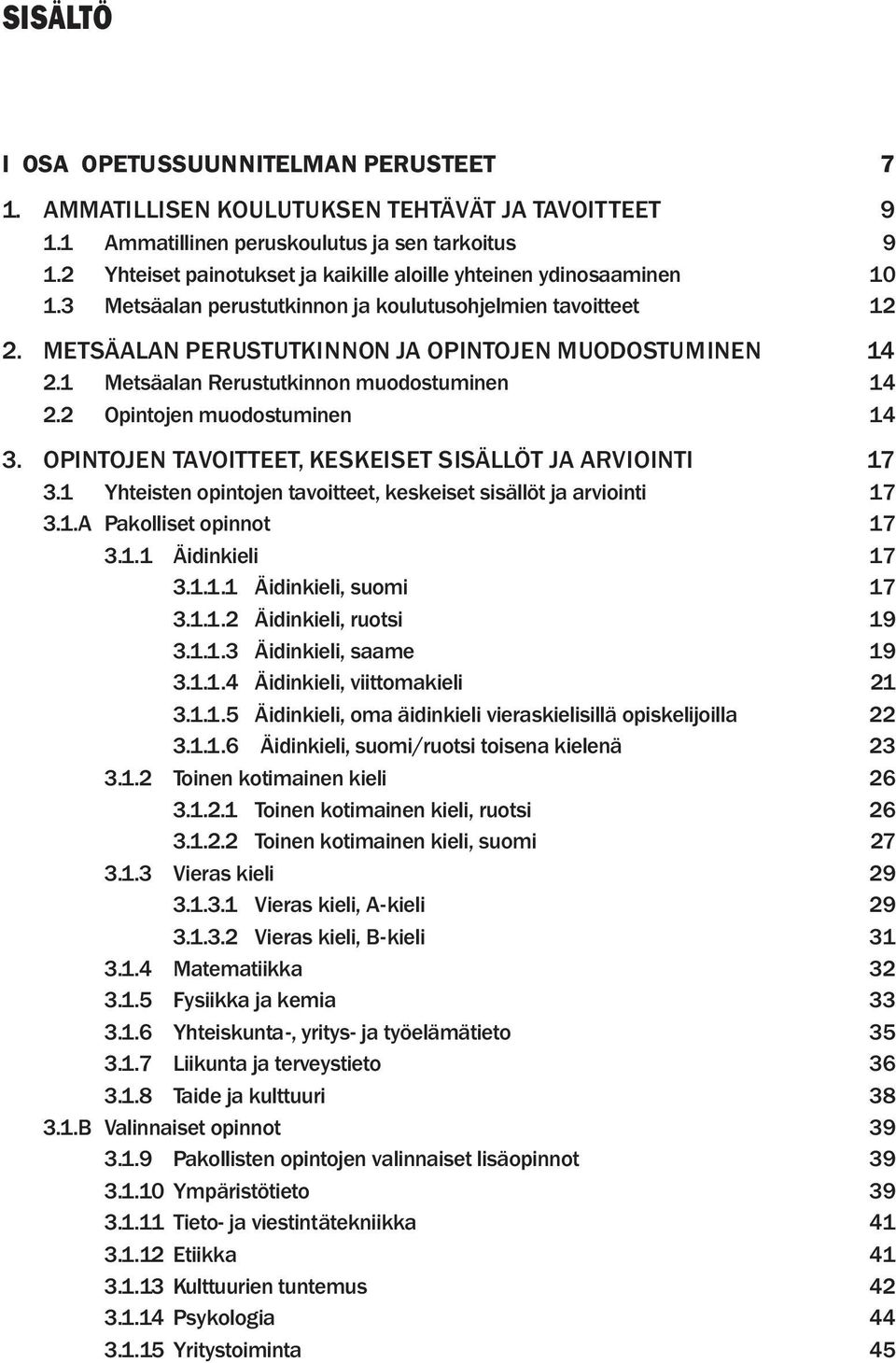 1 Metsäalan Rerustutkinnon muodostuminen 14 2.2 Opintojen muodostuminen 14 3. OPINTOJEN TAVOITTEET, KESKEISET SISÄLLÖT JA ARVIOINTI 17 3.
