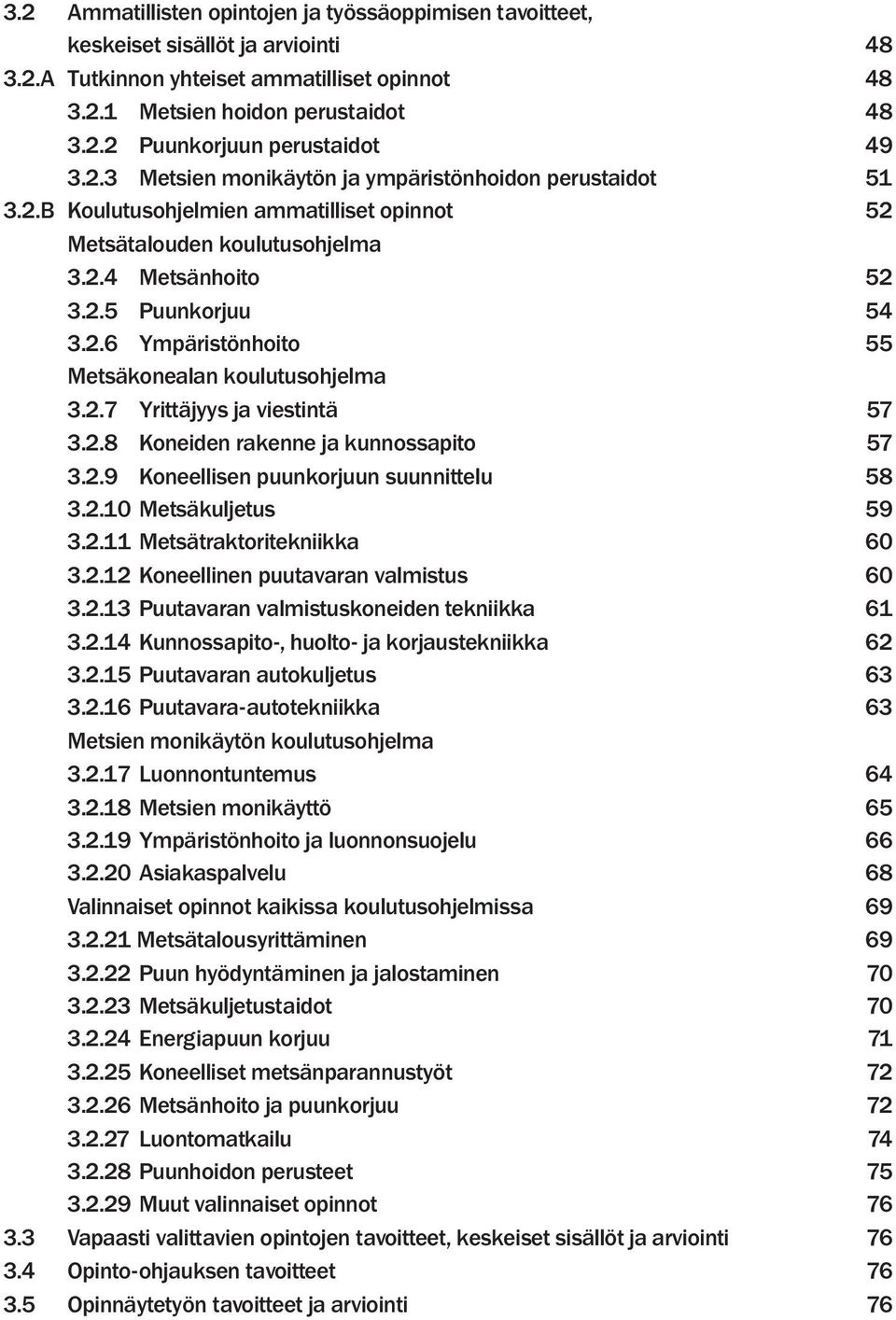 2.7 Yrittäjyys ja viestintä 57 3.2.8 Koneiden rakenne ja kunnossapito 57 3.2.9 Koneellisen puunkorjuun suunnittelu 58 3.2.10 Metsäkuljetus 59 3.2.11 Metsätraktoritekniikka 60 3.2.12 Koneellinen puutavaran valmistus 60 3.