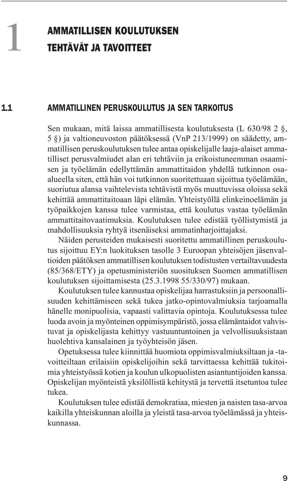 peruskoulutuksen tulee antaa opiskelijalle laaja-alaiset ammatilliset perusvalmiudet alan eri tehtäviin ja erikoistuneemman osaamisen ja työelämän edellyttämän ammattitaidon yhdellä tutkinnon