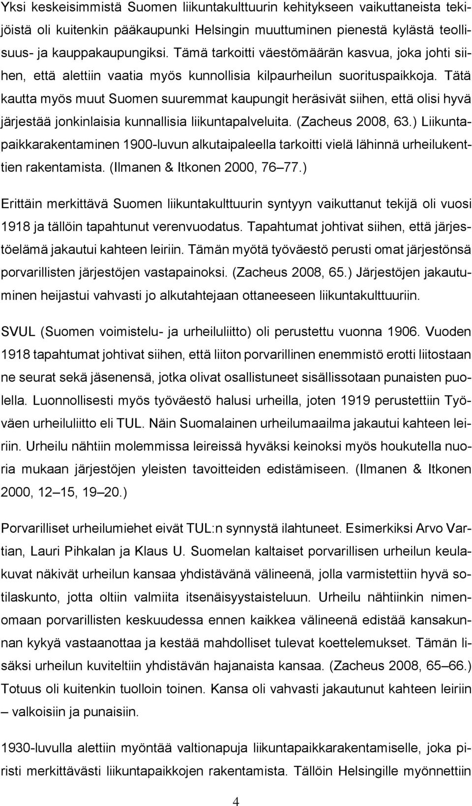 Tätä kautta myös muut Suomen suuremmat kaupungit heräsivät siihen, että olisi hyvä järjestää jonkinlaisia kunnallisia liikuntapalveluita. (Zacheus 2008, 63.