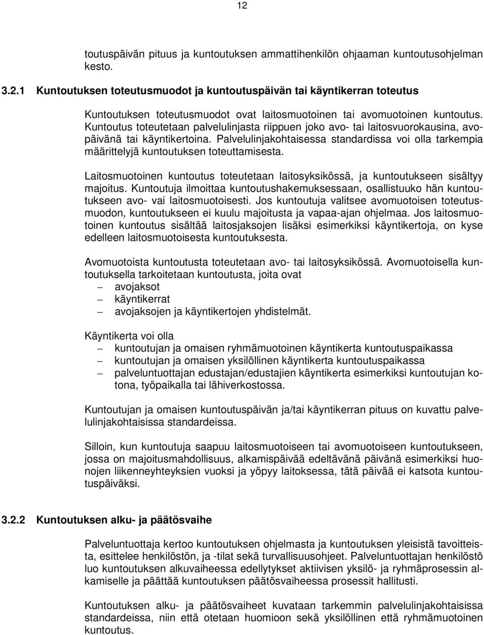 Palvelulinjakohtaisessa standardissa voi olla tarkempia määrittelyjä kuntoutuksen toteuttamisesta. Laitosmuotoinen kuntoutus toteutetaan laitosyksikössä, ja kuntoutukseen sisältyy majoitus.