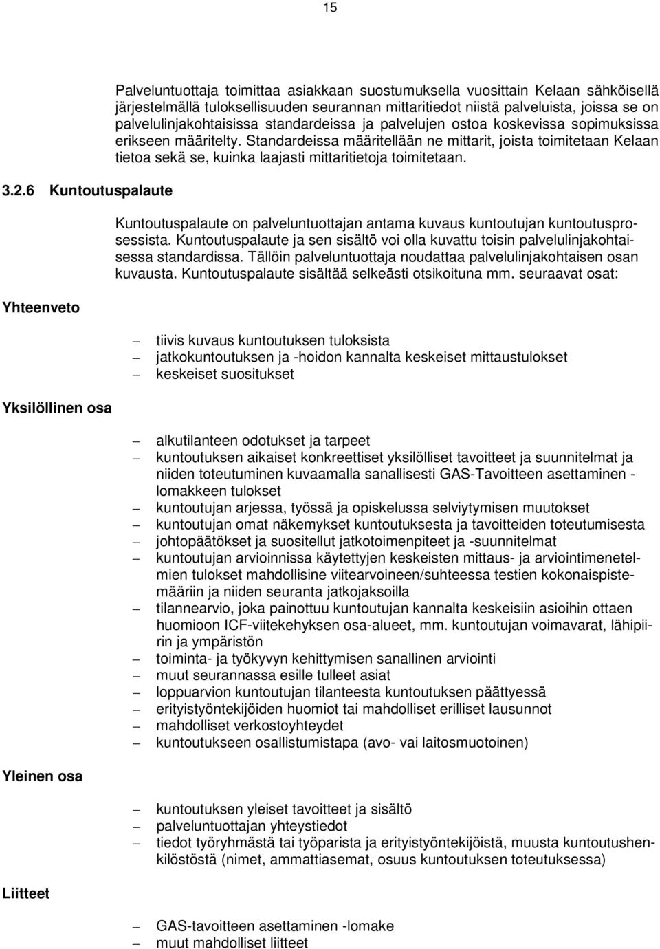 mittaritiedot niistä palveluista, joissa se on palvelulinjakohtaisissa standardeissa ja palvelujen ostoa koskevissa sopimuksissa erikseen määritelty.