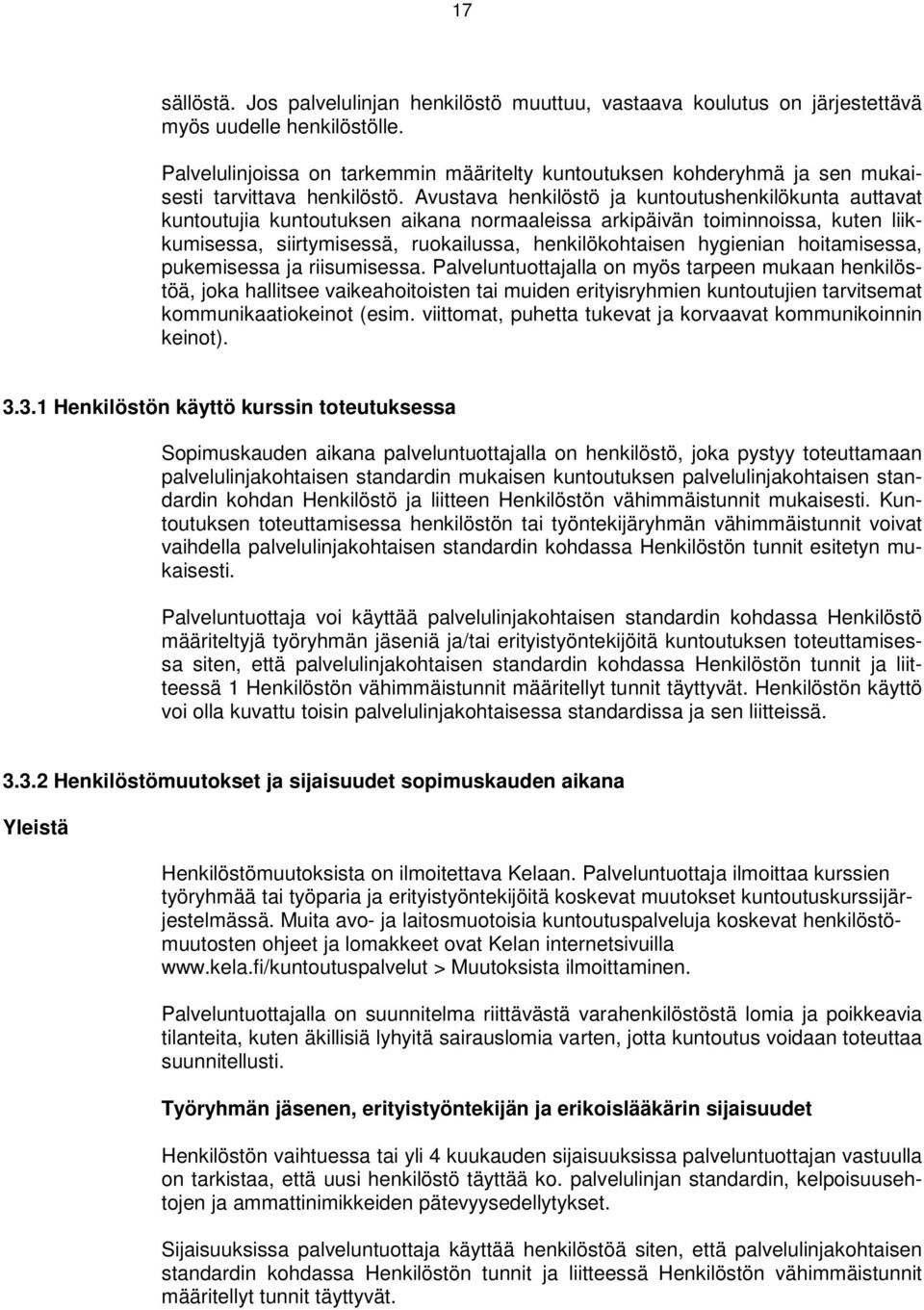 Avustava henkilöstö ja kuntoutushenkilökunta auttavat kuntoutujia kuntoutuksen aikana normaaleissa arkipäivän toiminnoissa, kuten liikkumisessa, siirtymisessä, ruokailussa, henkilökohtaisen hygienian