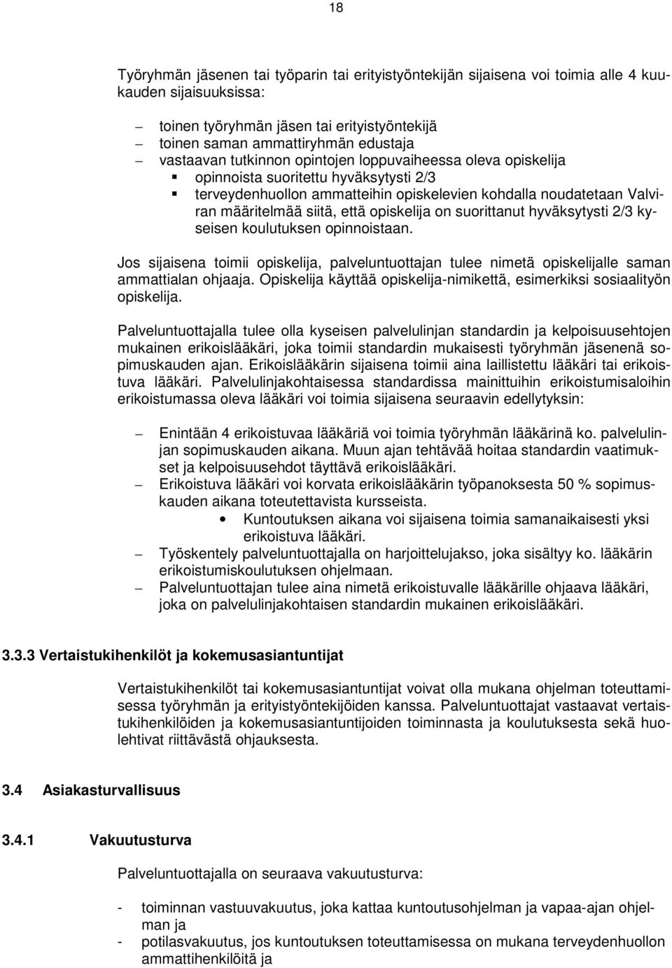 opiskelija on suorittanut hyväksytysti 2/3 kyseisen koulutuksen opinnoistaan. Jos sijaisena toimii opiskelija, palveluntuottajan tulee nimetä opiskelijalle saman ammattialan ohjaaja.