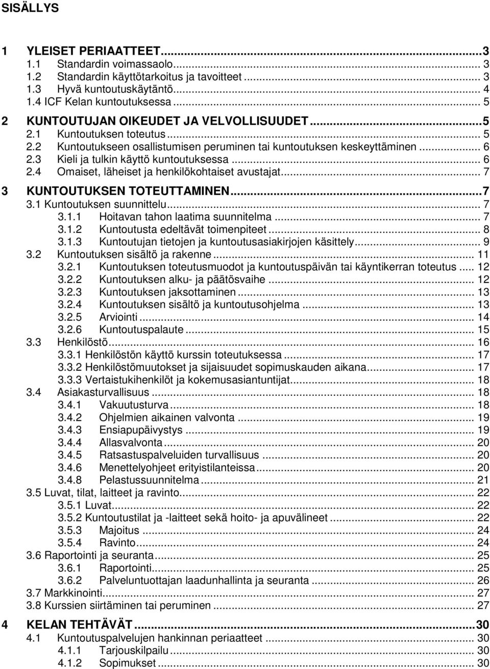 3 Kieli ja tulkin käyttö kuntoutuksessa... 6 2.4 Omaiset, läheiset ja henkilökohtaiset avustajat... 7 3 KUNTOUTUKSEN TOTEUTTAMINEN... 7 3.1 Kuntoutuksen suunnittelu... 7 3.1.1 Hoitavan tahon laatima suunnitelma.