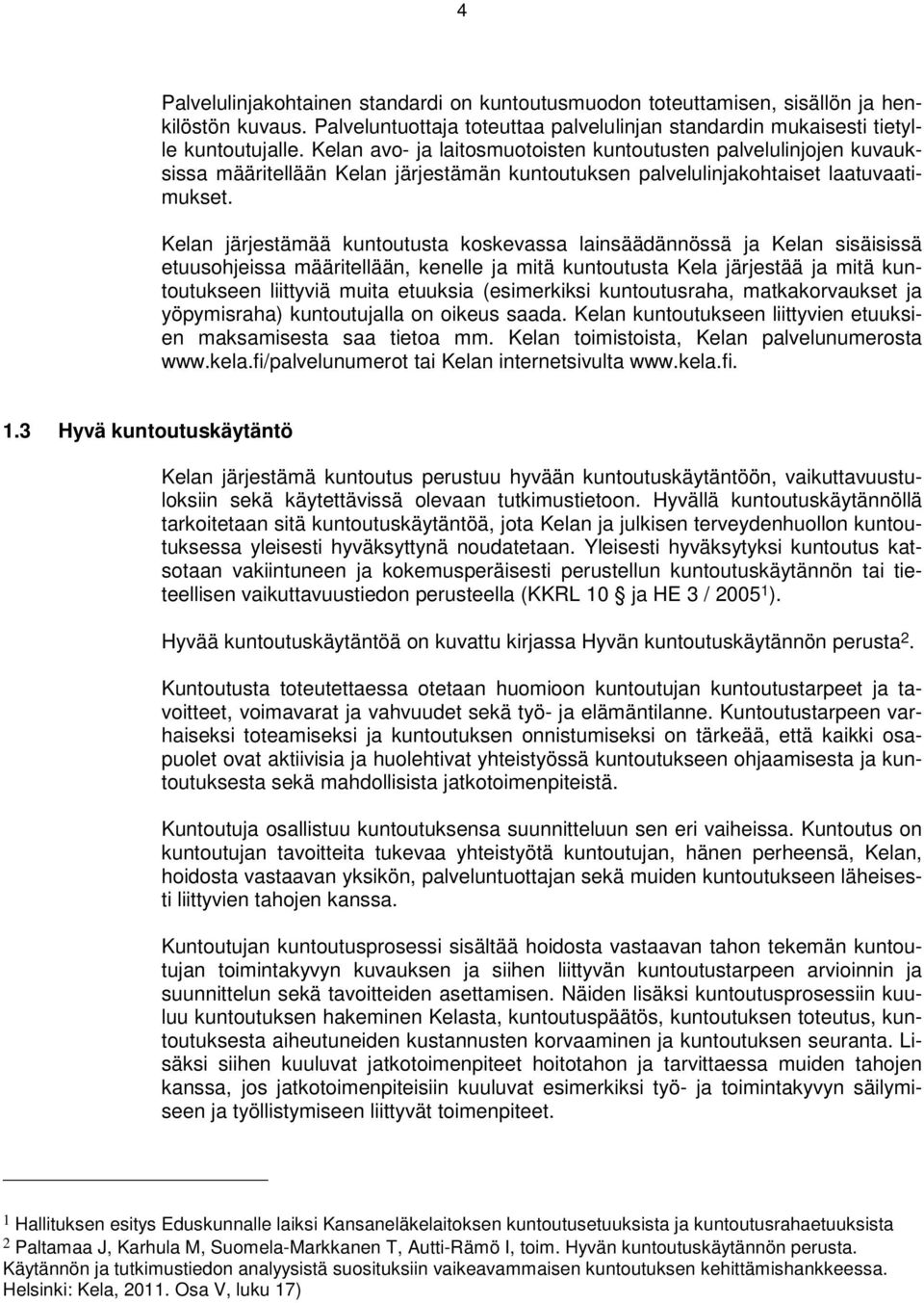 Kelan järjestämää kuntoutusta koskevassa lainsäädännössä ja Kelan sisäisissä etuusohjeissa määritellään, kenelle ja mitä kuntoutusta Kela järjestää ja mitä kuntoutukseen liittyviä muita etuuksia