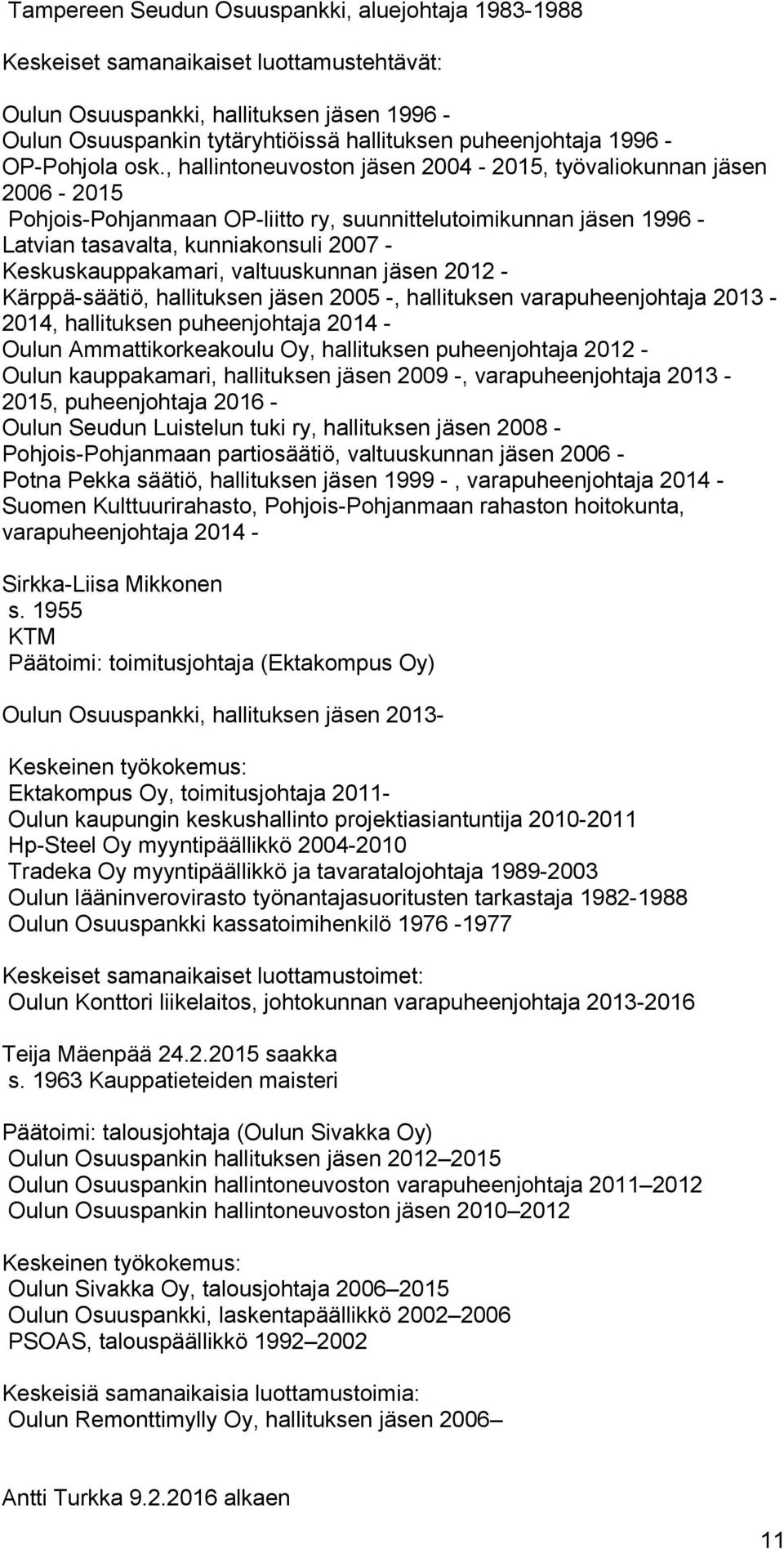 , hallintoneuvoston jäsen 2004-2015, työvaliokunnan jäsen 2006-2015 Pohjois-Pohjanmaan OP-liitto ry, suunnittelutoimikunnan jäsen 1996 - Latvian tasavalta, kunniakonsuli 2007 - Keskuskauppakamari,