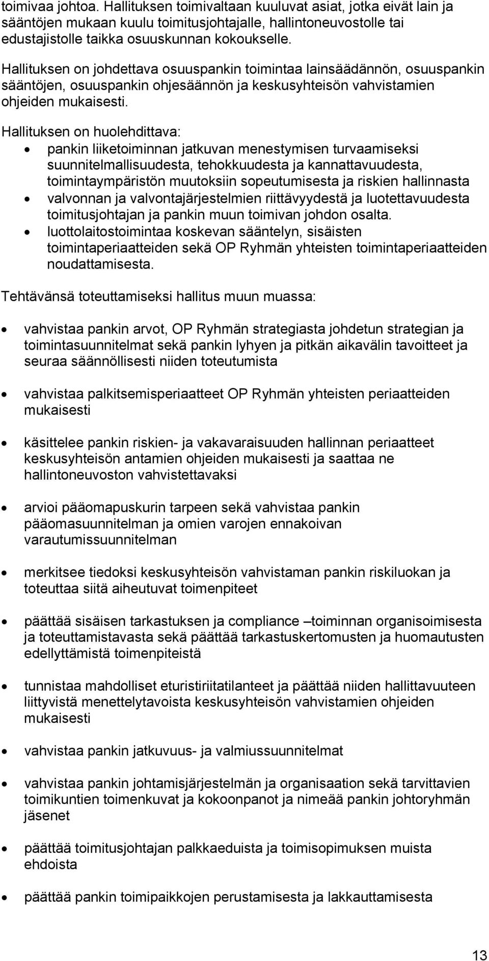 Hallituksen on huolehdittava: pankin liiketoiminnan jatkuvan menestymisen turvaamiseksi suunnitelmallisuudesta, tehokkuudesta ja kannattavuudesta, toimintaympäristön muutoksiin sopeutumisesta ja