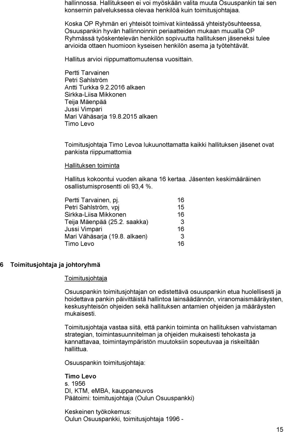 tulee arvioida ottaen huomioon kyseisen henkilön asema ja työtehtävät. Hallitus arvioi riippumattomuutensa vuosittain. Pertti Tarvainen Petri Sahlström Antti Turkka 9.2.