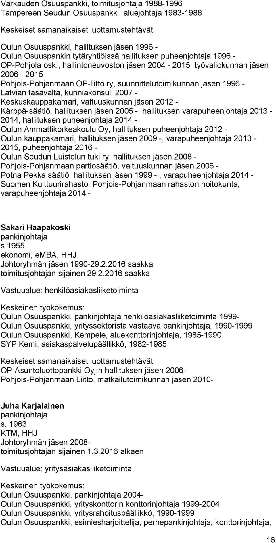 , hallintoneuvoston jäsen 2004-2015, työvaliokunnan jäsen 2006-2015 Pohjois-Pohjanmaan OP-liitto ry, suunnittelutoimikunnan jäsen 1996 - Latvian tasavalta, kunniakonsuli 2007 - Keskuskauppakamari,