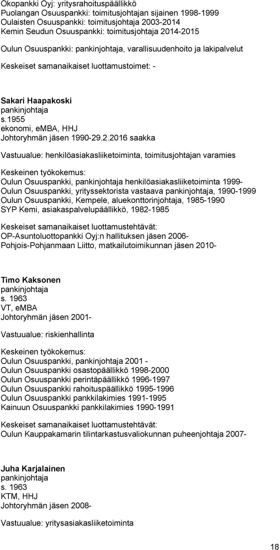 .2.2016 saakka Vastuualue: henkilöasiakasliiketoiminta, toimitusjohtajan varamies Oulun Osuuspankki, pankinjohtaja henkilöasiakasliiketoiminta 1999- Oulun Osuuspankki, yrityssektorista vastaava