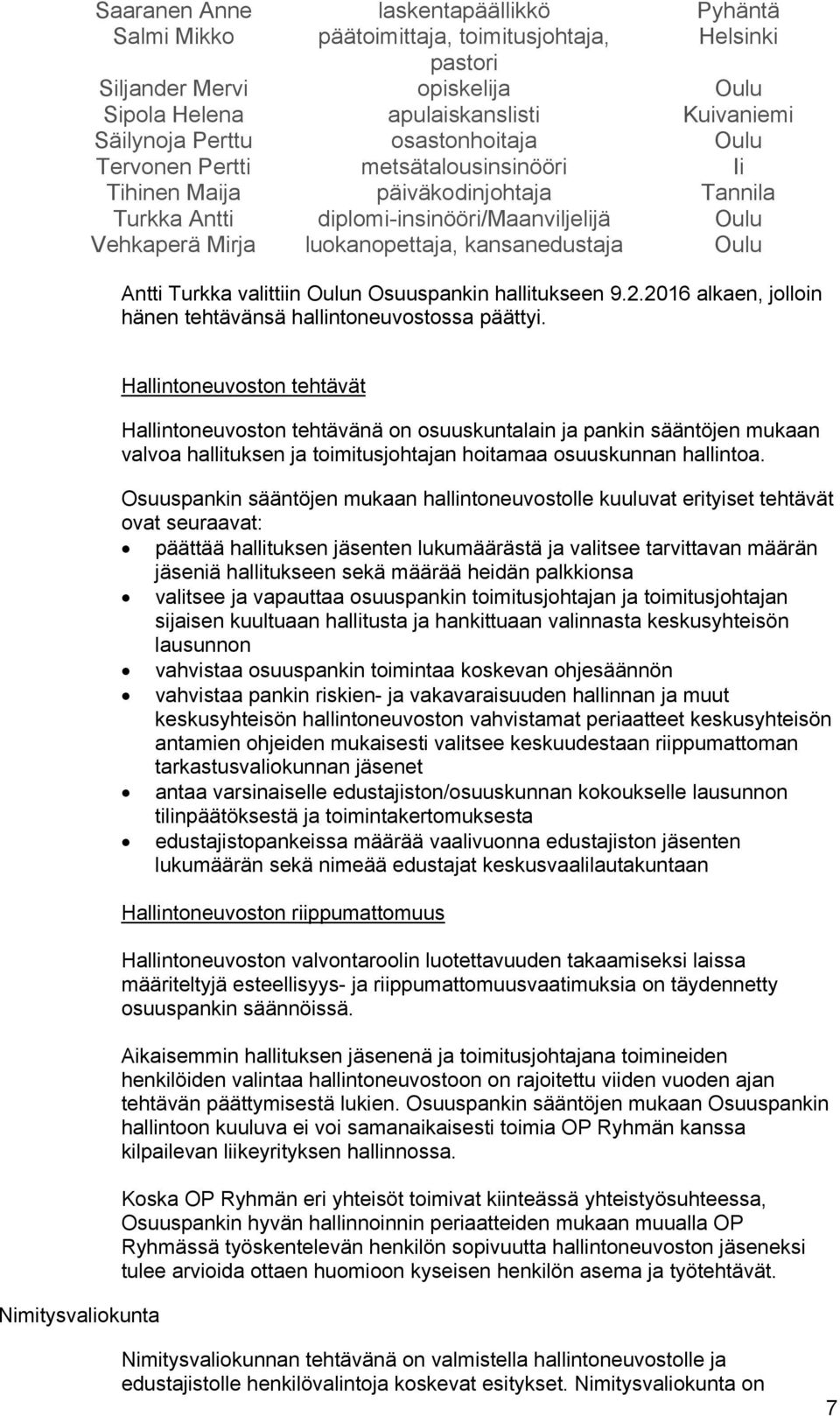 Oulu Antti Turkka valittiin Oulun Osuuspankin hallitukseen 9.2.2016 alkaen, jolloin hänen tehtävänsä hallintoneuvostossa päättyi.