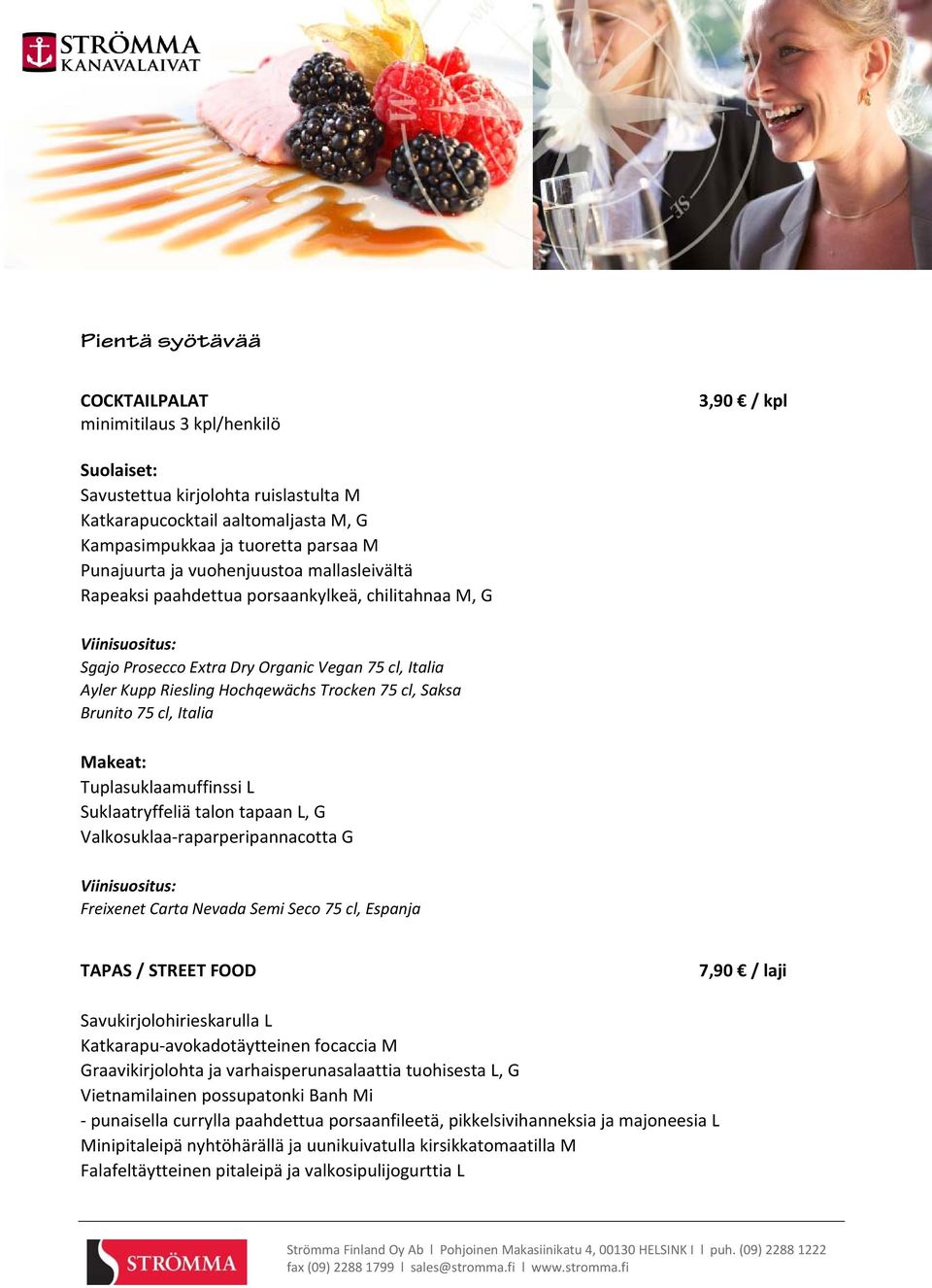 Saksa Brunito 75 cl, Italia Makeat: Tuplasuklaamuffinssi L Suklaatryffeliä talon tapaan L, G Valkosuklaa raparperipannacotta G Freixenet Carta Nevada Semi Seco 75 cl, Espanja TAPAS / STREET FOOD 7,90