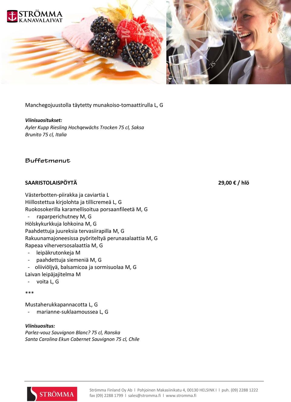 Paahdettuja juureksia tervasiirapilla M, G Rakuunamajoneesissa pyöriteltyä perunasalaattia M, G Rapeaa viherversosalaattia M, G leipäkrutonkeja M paahdettuja siemeniä M, G oliiviöljyä,