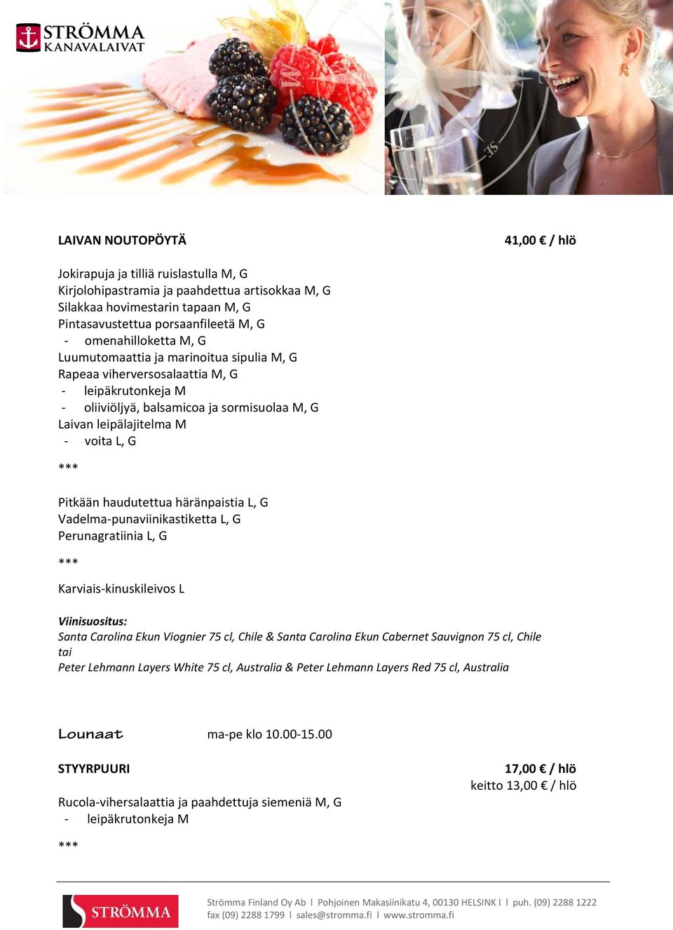 haudutettua häränpaistia L, G Vadelma punaviinikastiketta L, G Perunagratiinia L, G Karviais kinuskileivos L Santa Carolina Ekun Viognier 75 cl, Chile & Santa Carolina Ekun Cabernet Sauvignon 75 cl,