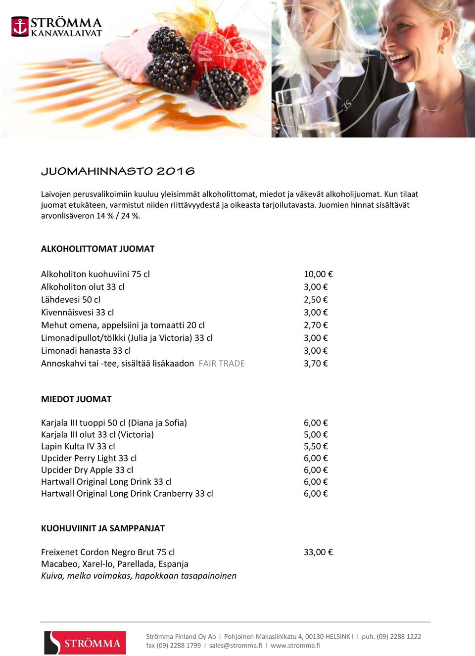 ALKOHOLITTOMAT JUOMAT Alkoholiton kuohuviini 75 cl 10,00 Alkoholiton olut 33 cl 3,00 Lähdevesi 50 cl 2,50 Kivennäisvesi 33 cl 3,00 Mehut omena, appelsiini ja tomaatti 20 cl 2,70 Limonadipullot/tölkki
