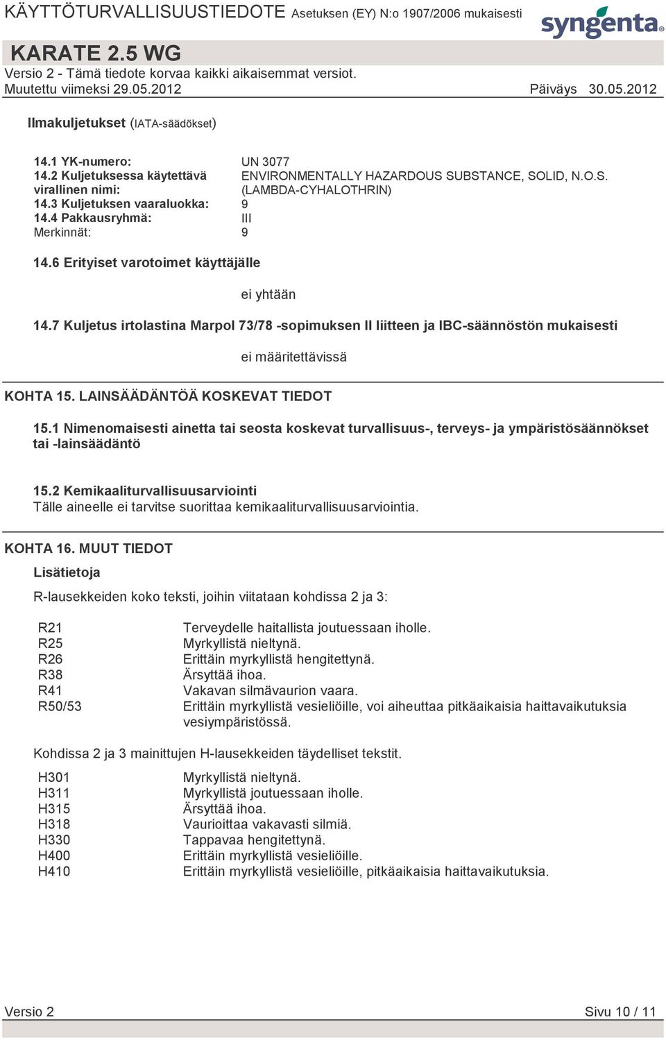 7 Kuljetus irtolastina Marpol 73/78 -sopimuksen II liitteen ja IBC-säännöstön mukaisesti ei määritettävissä KOHTA 15. LAINSÄÄDÄNTÖÄ KOSKEVAT TIEDOT 15.