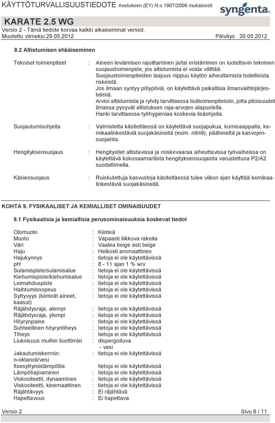 Arvioi altistumista ja ryhdy tarvittaessa lisätoimenpiteisiin, jotta pitoisuudet ilmassa pysyvät altistuksen raja-arvojen alapuolella. Hanki tarvittaessa työhygieniaa koskevia lisäohjeita.