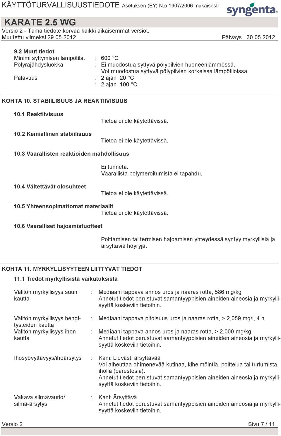 Tietoa ei ole käytettävissä. 10.3 Vaarallisten reaktioiden mahdollisuus Ei tunneta. Vaarallista polymeroitumista ei tapahdu. 10.4 Vältettävät olosuhteet Tietoa ei ole käytettävissä. 10.5 Yhteensopimattomat materiaalit Tietoa ei ole käytettävissä.